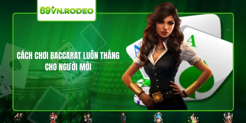 Cách chơi Baccarat luôn thắng cho người mới