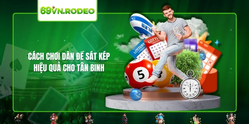 Cách chơi dàn đề sát kép hiệu quả cho tân binh Cách chơi dàn đề sát kép hiệu quả cho tân binh