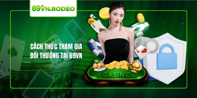 Cách thức tham gia đổi thưởng tại 69VN