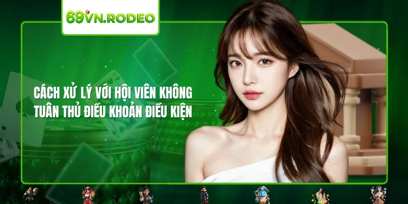Cách xử lý với hội viên không tuân thủ điều khoản điều kiện