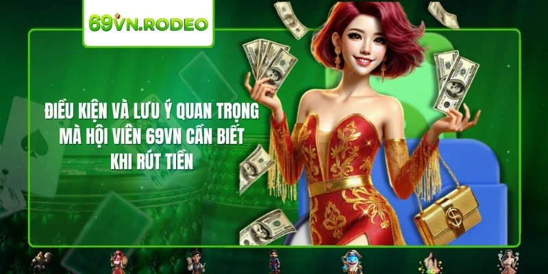 Điều kiện và lưu ý quan trọng mà hội viên 69VN cần biết khi rút tiền