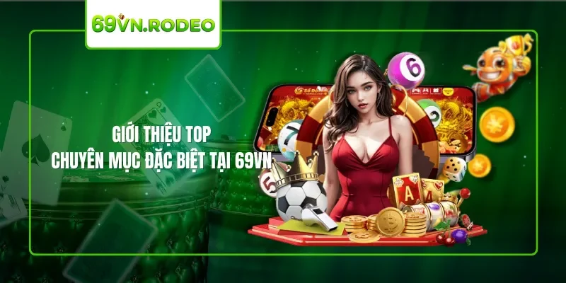 Giới thiệu top chuyên mục đặc biệt tại 69VN