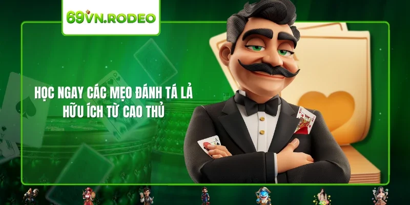 Học ngay các mẹo đánh tá lả hữu ích từ cao thủ