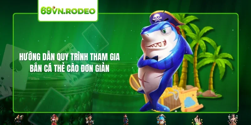 Hướng dẫn quy trình tham gia bắn cá thẻ cào đơn giản Hướng dẫn quy trình tham gia bắn cá thẻ cào đơn giản