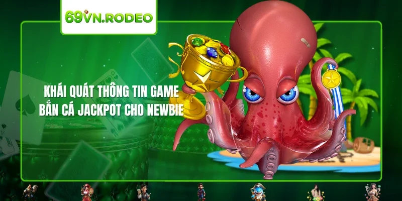 Khái quát thông tin game bắn cá Jackpot cho newbie