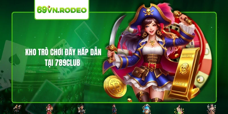 Kho trò chơi đầy hấp dẫn tại 789CLUB Kho trò chơi đầy hấp dẫn tại 789CLUB