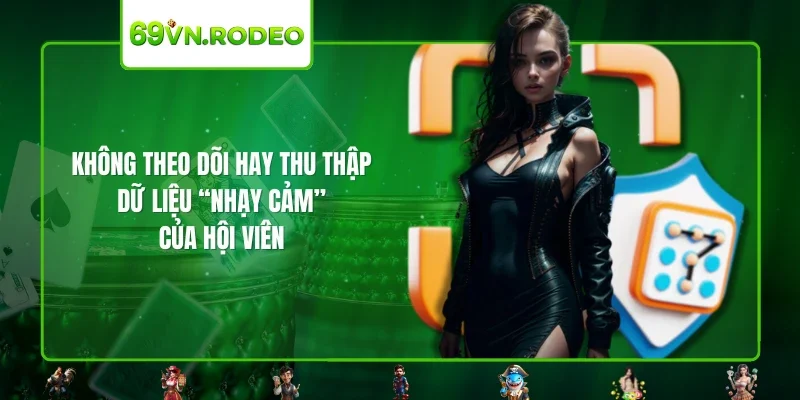 Không theo dõi hay thu thập dữ liệu “nhạy cảm” của hội viên Không theo dõi hay thu thập dữ liệu “nhạy cảm” của hội viên
