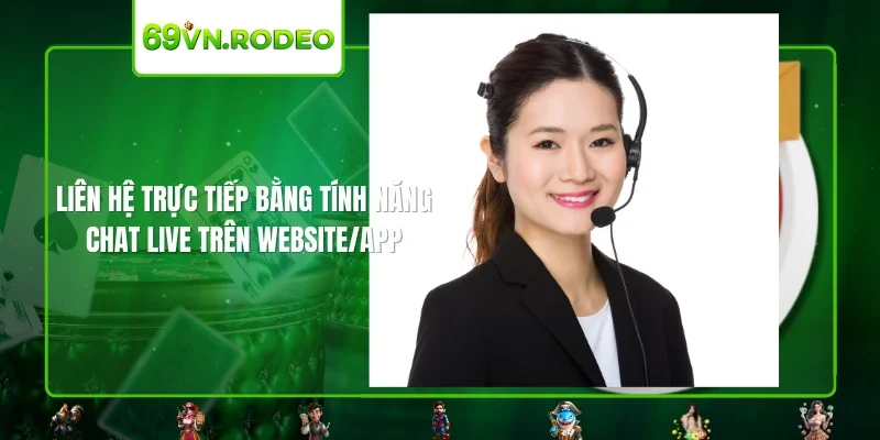 Liên hệ trực tiếp bằng tính năng Chat Live trên website/app