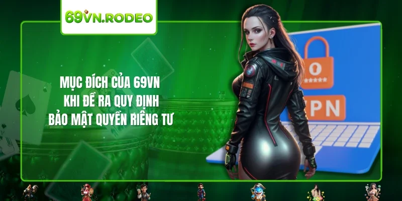 Mục đích của 69VN khi đề ra quy định bảo mật quyền riêng tư Mục đích của 69VN khi đề ra quy định bảo mật quyền riêng tư