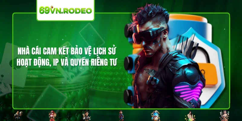 Nhà cái cam kết bảo vệ lịch sử hoạt động, IP và quyền riêng tư
