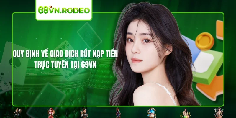 Quy định về giao dịch rút nạp tiền trực tuyến tại 69VN