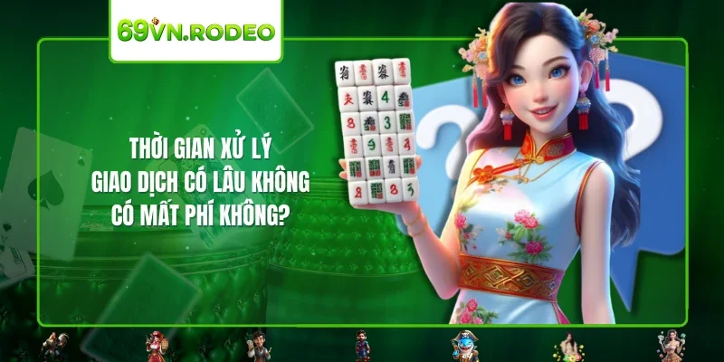 Thời gian xử lý giao dịch có lâu không - có mất phí không? Thời gian xử lý giao dịch có lâu không - có mất phí không?