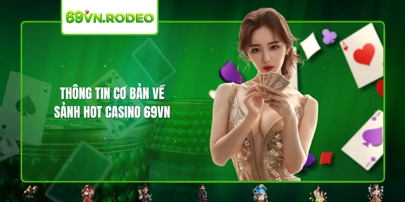 Thông tin cơ bản về sảnh HOT casino 69VN
