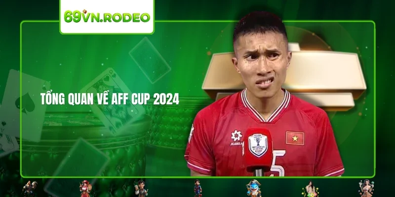 Tổng quan về AFF Cup 2024 Tổng quan về AFF Cup 2024