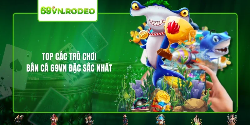 Top các trò chơi bắn cá 69VN đặc sắc nhất
